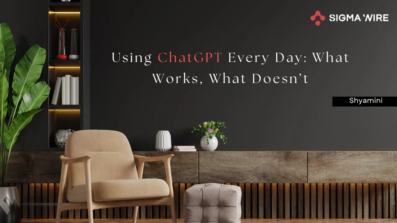 Using ChatGPT Every Day: What Works, What Doesn’t
